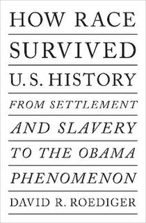 How Race Survived Us History: From Settlement and Slavery to The Eclipse of Post-Racialism