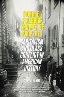 Mongrel Firebugs and Men of Property: Capitalism and Class Conflict in American History