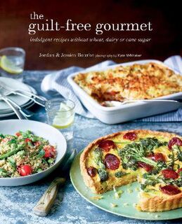 Guilt-free Gourmet, The: Indulgent Recipes without Wheat, Dairy or Cane Sugar