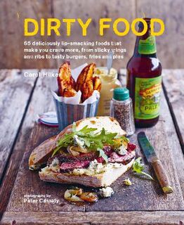 Dirty Food: 65 Deliciously Lip-Smacking Foods That Make You Crave More, from Sticky Wings and Ribs to Tasty Burgers