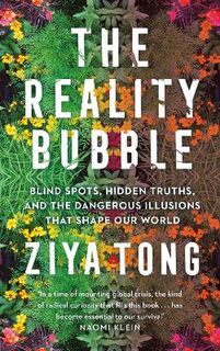 Reality Bubble, The: Blind Spots, Hidden Truths, and the Dangerous Illusions That Shape Our World