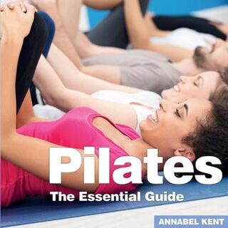 Pilates: The Essential Guide