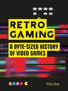 Retro Gaming: A Byte-Sized History of Video Games: From Atari to Zelda