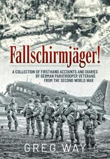 FallschirmjaGer!: A Collection of Firsthand Accounts and Diaries by German Paratrooper Veterans from the Second World Wa