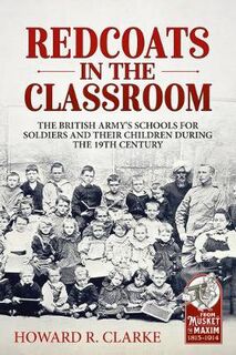 Redcoats in the Classroom: The British Army's Schools for Soldiers and their Children During the 19th Century