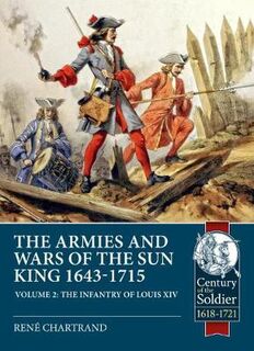 Sun King's Wars and Armies 1643-1715 Volume 2, The: The Infantry of Louis XIV