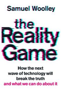 Reality Game, The: How the Next Wave of Technology Will Break the Truth - And What We Can Do About It