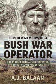 Memoirs of a Bush War Operator: Further Memoirs of the Rhodesian Light Infantry, Selous Scouts and Beyond