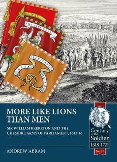 More Like Lions Than Men: Sir William Brereton and the Cheshire Army of Parliament, 1642-46