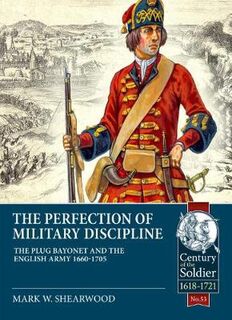 From Pike to Shot: Perfection of Military Discipline Introduction of the Bayonet 1660-1705