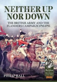 Neither Up nor Down: The British Army and the Campaign in Flanders 1793-95