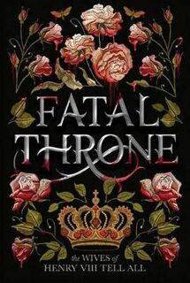 Fatal Throne: The Wives Of Henry VIII Tell All