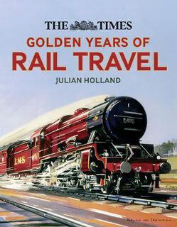 Times Golden Years of Rail Travel, The: Britain's Railways from 1890 to 1980