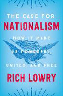 Case for Nationalism, The: How it Made us Powerful, United, and Free