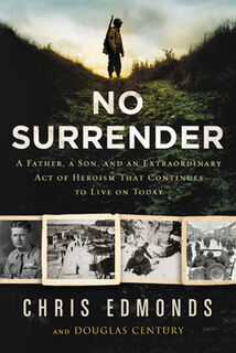 No Surrender: A Father, a Son, an Extraordinary Act of Heroism That Continues to Live on Today