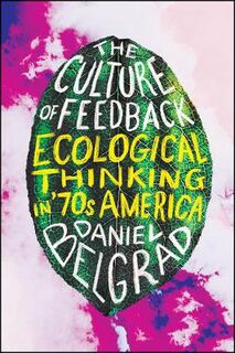 Culture of Feedback, The: Ecological Thinking in Seventies America