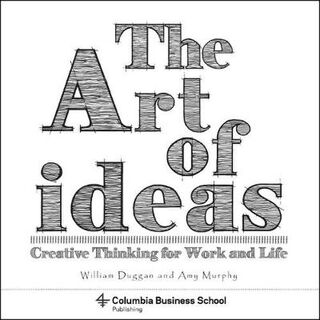 Art of Ideas, The: Creative Thinking for Work and Life