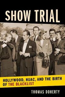Film and Culture: Show Trial: Hollywood, HUAC, and the Birth of the Blacklist