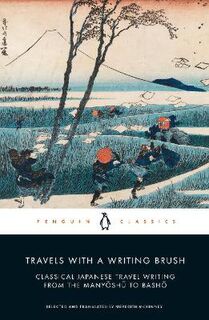 Penguin Classics: Travels with a Writing Brush: Classical Japanese Travel Writing from the Manyoshu to Basho
