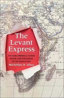 Levant Express, The: The Arab Uprisings, Human Rights, and the Future of the Middle East