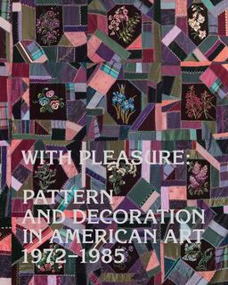 With Pleasure: Pattern and Decoration in American Art 1972-1985
