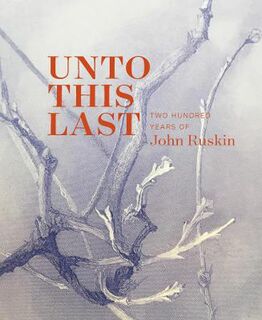 Unto this Last: Two Hundred Years of John Ruskin