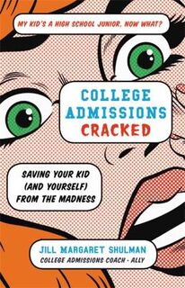 College Admissions Cracked: Saving Your Kid (and Yourself) from the Madness