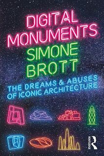 Digital Monuments: The Dreams and Abuses of Iconic Architecture
