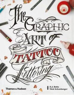 Graphic Art of Tattoo Lettering, The: A Visual Guide to Contemporary Styles and Designs