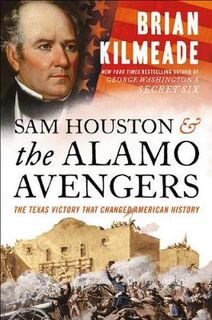 Sam Houston and The Alamo Avengers: The Texas Victory That Changed American History