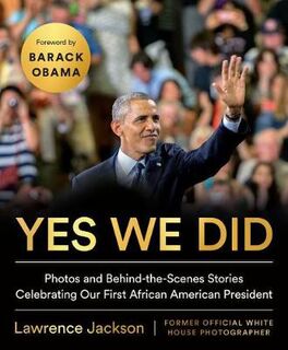 Yes We Did: Photos and Behind-The-Scenes Stories Celebrating Our First African-American President
