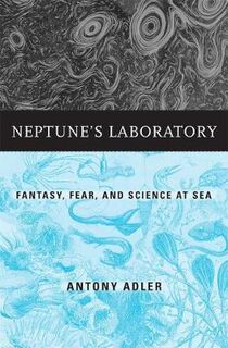 Neptune's Laboratory: Fantasy, Fear, and Science at Sea