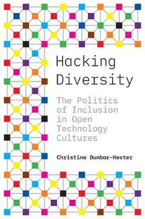 Princeton Studies in Culture and Technology: Hacking Diversity: The Politics of Inclusion in Open Technology Cultures