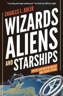 Wizards, Aliens and Starships: Physics and Math in Fantasy and Science Fiction