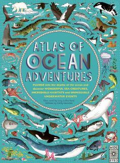 Atlas of Ocean Adventures: A Collection of Natural Wonders, Marine Marvels and Undersea Antics from Across the Globe