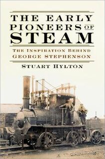 Early Pioneers of Steam, The: The Inspiration Behind George Stephenson