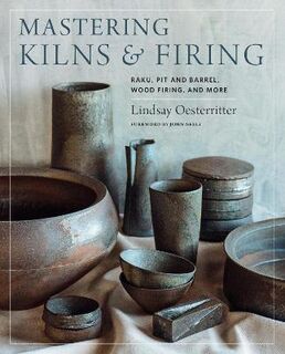 Mastering Kilns and Firing: Raku, Pit and Barrel, Wood Firing, and More