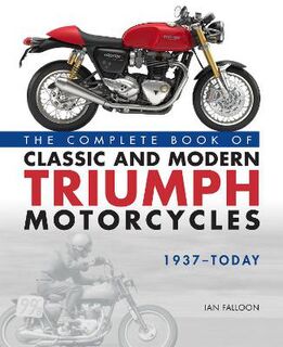 Complete Book of Classic and Modern Triumph Motorcycles 1937-Today, The