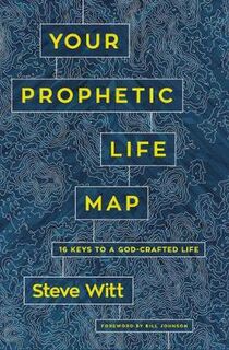 Your Prophetic Life Map: A Guide to a God-Crafted Life