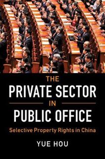 Cambridge Studies in Comparative Politics #: Private Sector in Public Office, The: Selective Property Rights in China