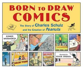 Born to Draw Comics: The Story of Charles Schulz and the Creation of Peanuts