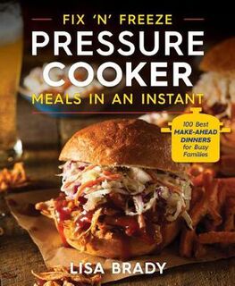 Fix 'n' Freeze Pressure Cooker Meals in an Instant: The 100 Best Make-Ahead Dinners for Busy Families