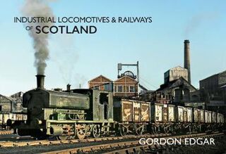 Industrial Locomotives and Railways of Scotland