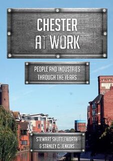 Chester at Work: People and Industries Through the Years