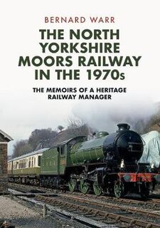North Yorkshire Moors Railway in the 1970s, The: The Memoirs of a Heritage Railway Manager