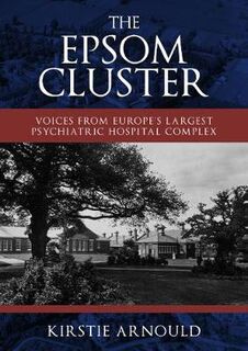 Epsom Cluster, The: Voices from Europe's Largest Psychiatric Hospital Complex