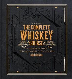 Complete Whiskey Course, The: A Comprehensive Tasting School in Ten Classes