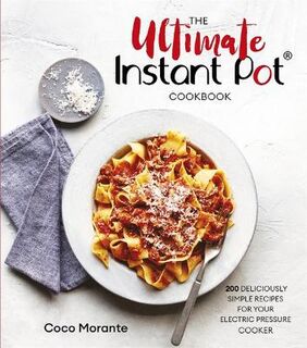 Ultimate Instant Pot Cookbook, The: 200 Deliciously Simple Recipes for your Electric Pressure Cooker