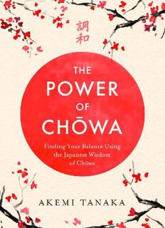 Power of Chowa, The: Solutions to Everyday Problems Using the Japanese Wisdom of Chowa