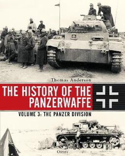 History of the Panzerwaffe, The: Volume 3: The Panzer Division
